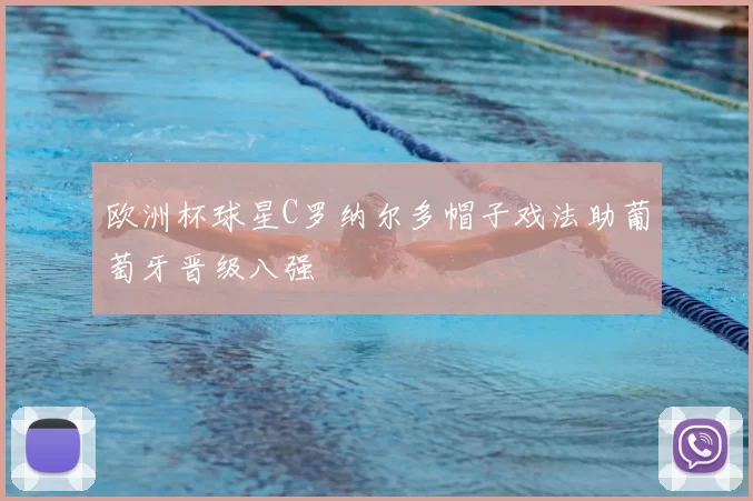 欧洲杯球星C罗纳尔多帽子戏法助葡萄牙晋级八强