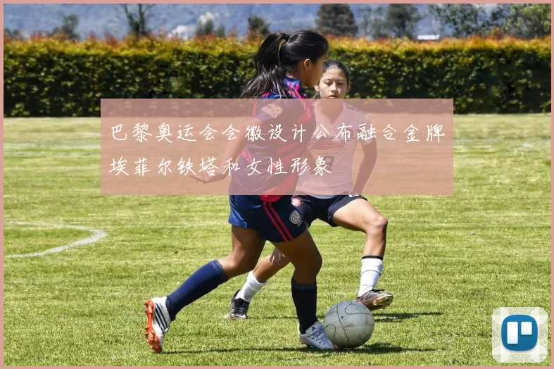 巴黎奥运会会徽设计公布融合金牌埃菲尔铁塔和女性形象