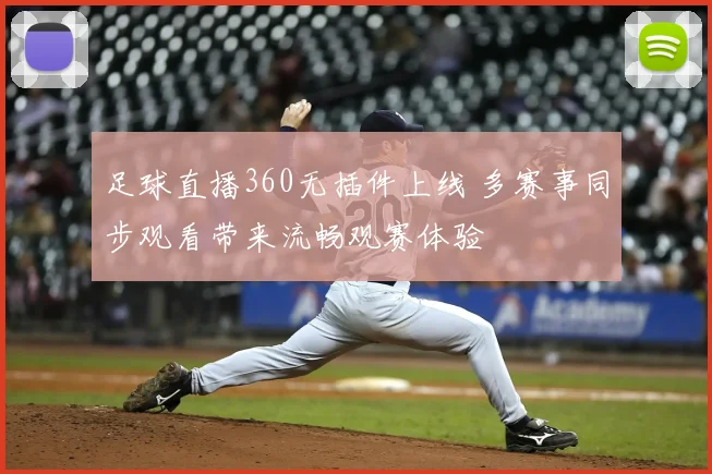 足球直播360无插件上线 多赛事同步观看带来流畅观赛体验