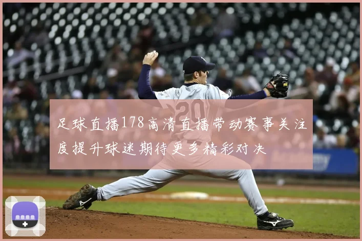足球直播178高清直播带动赛事关注度提升球迷期待更多精彩对决